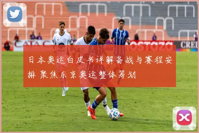 日本奥运白皮书详解备战与赛程安排 聚焦东京奥运整体筹划