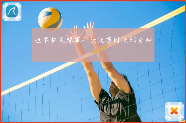 世界杯足球赛一场比赛时长90分钟