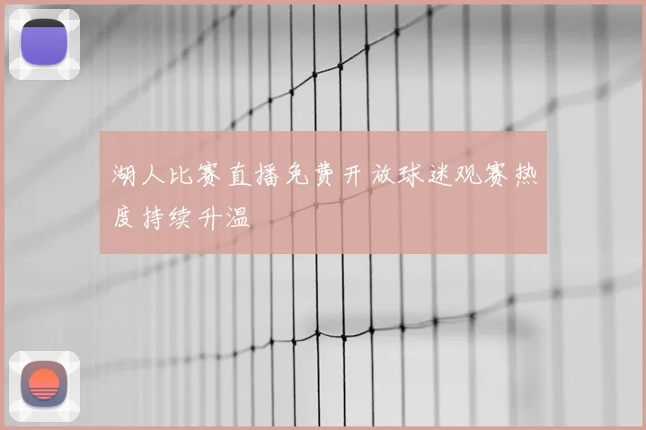 湖人比赛直播免费开放球迷观赛热度持续升温