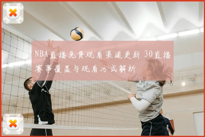 NBA直播免费观看渠道更新 30直播赛事覆盖与观看方式解析